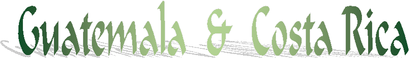 Guatemala  &  Costa Rica
